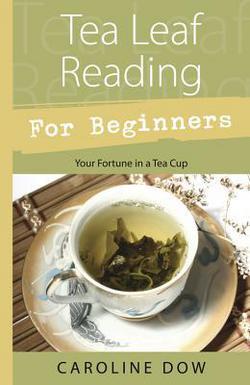 Tea Leaf Reading for Beginners : Your Fortune in a Tea Cup